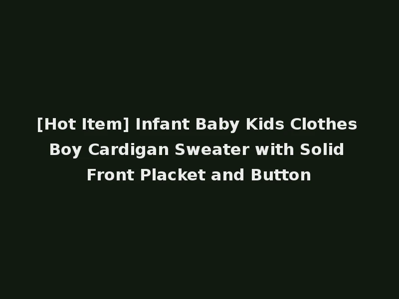 [Hot Item] Infant Baby Kids Clothes Boy Cardigan Sweater with Solid Front Placket and Button