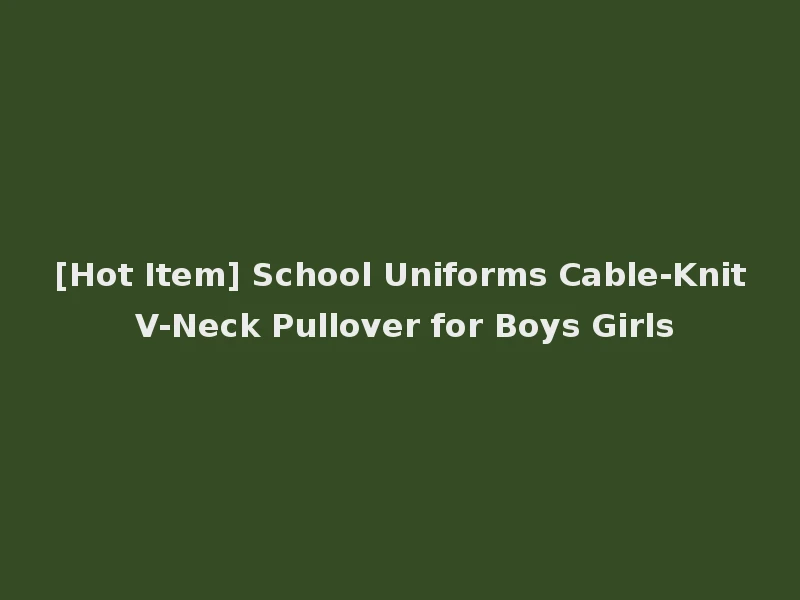 [Hot Item] School Uniforms Cable-Knit V-Neck Pullover for Boys Girls