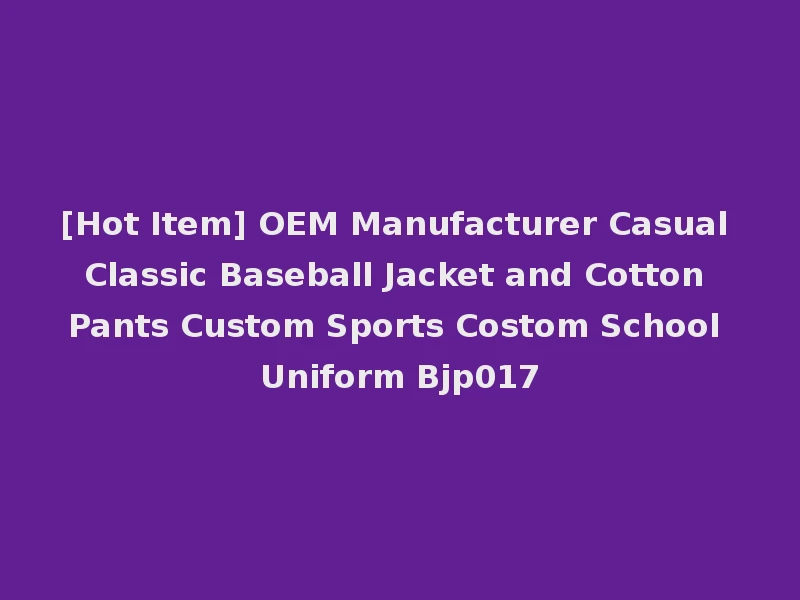 [Hot Item] OEM Manufacturer Casual Classic Baseball Jacket and Cotton Pants Custom Sports Costom School Uniform Bjp017