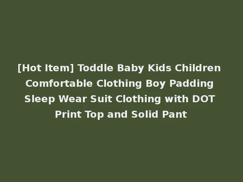 [Hot Item] Toddle Baby Kids Children Comfortable Clothing Boy Padding Sleep Wear Suit Clothing with DOT Print Top and Solid Pant