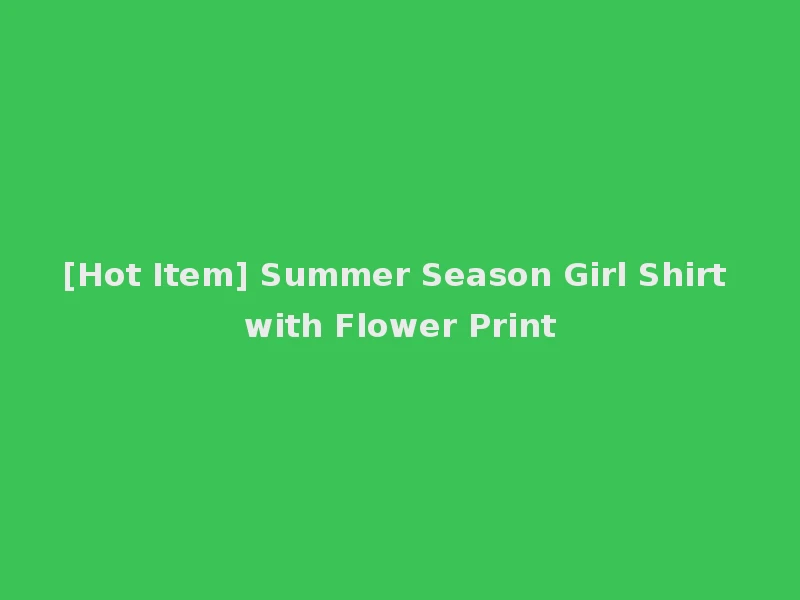 [Hot Item] Summer Season Girl Shirt with Flower Print