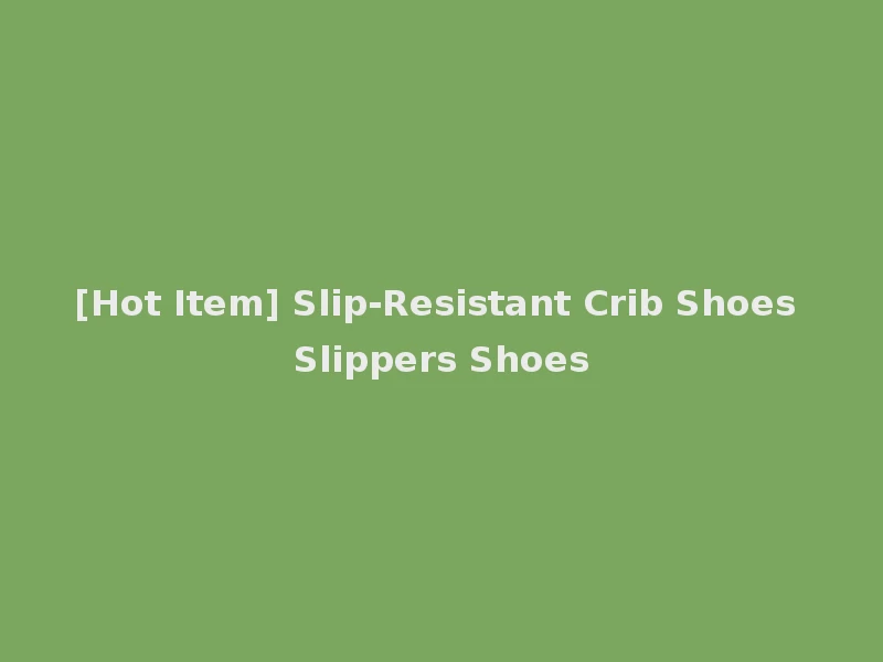 [Hot Item] Slip-Resistant Crib Shoes Slippers Shoes