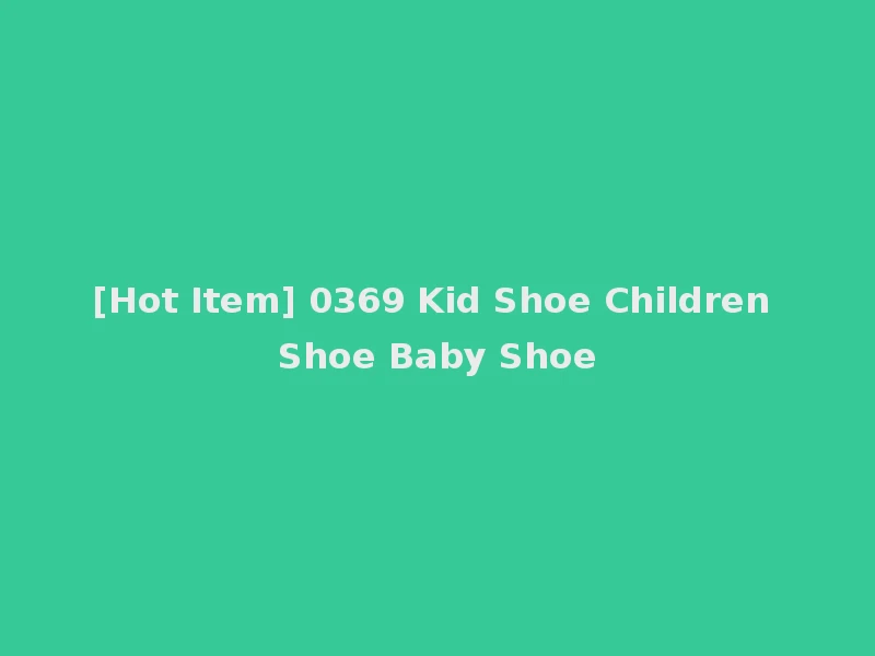 [Hot Item] 0369 Kid Shoe Children Shoe Baby Shoe