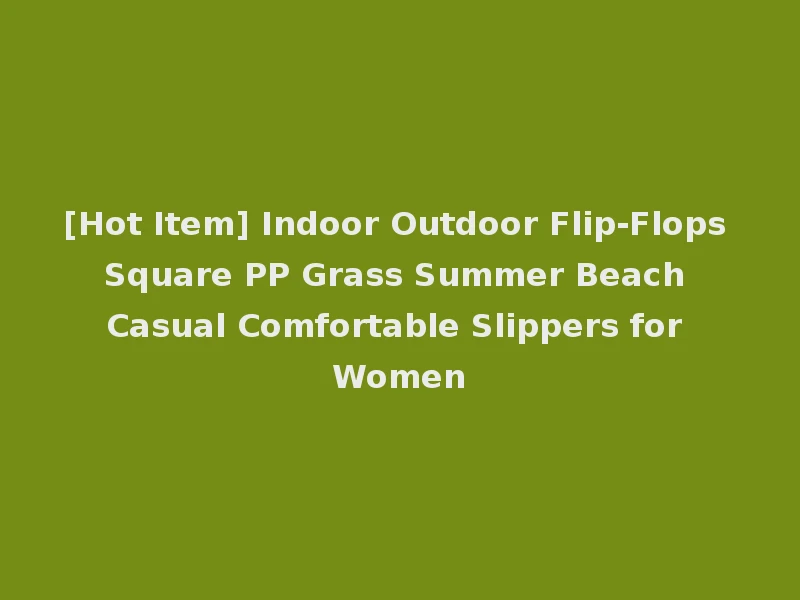 [Hot Item] Indoor Outdoor Flip-Flops Square PP Grass Summer Beach Casual Comfortable Slippers for Women