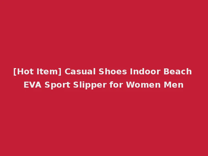 [Hot Item] Casual Shoes Indoor Beach EVA Sport Slipper for Women Men