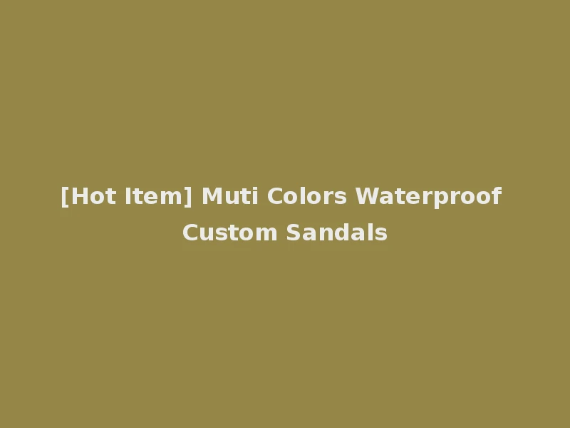 [Hot Item] Muti Colors Waterproof Custom Sandals