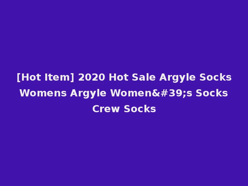 [Hot Item] 2020 Hot Sale Argyle Socks Womens Argyle Women's Socks Crew Socks