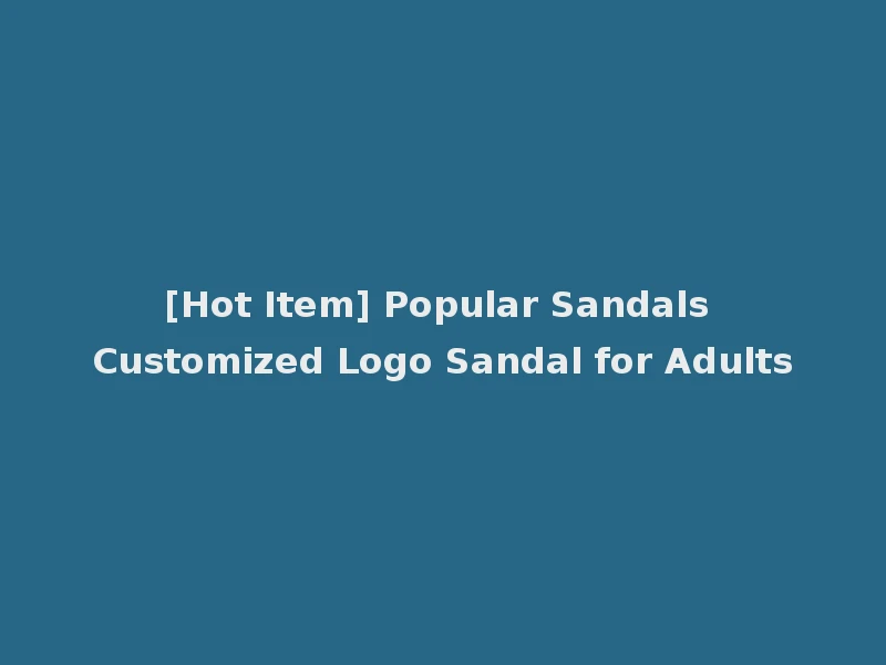 [Hot Item] Popular Sandals Customized Logo Sandal for Adults