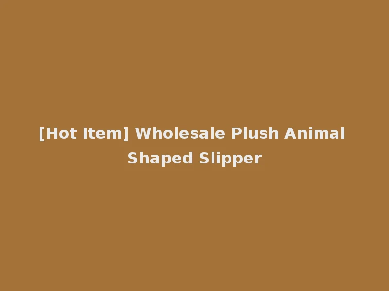 [Hot Item] Wholesale Plush Animal Shaped Slipper