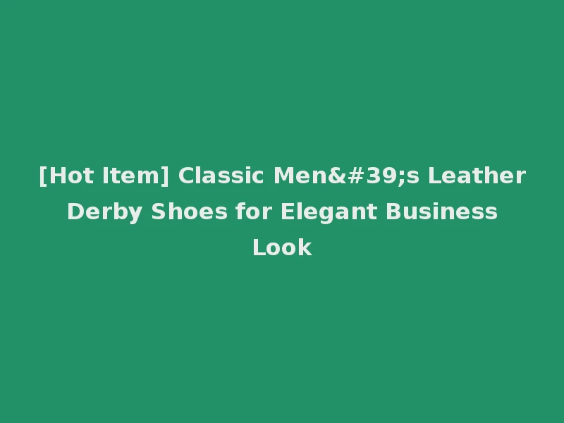 [Hot Item] Classic Men's Leather Derby Shoes for Elegant Business Look