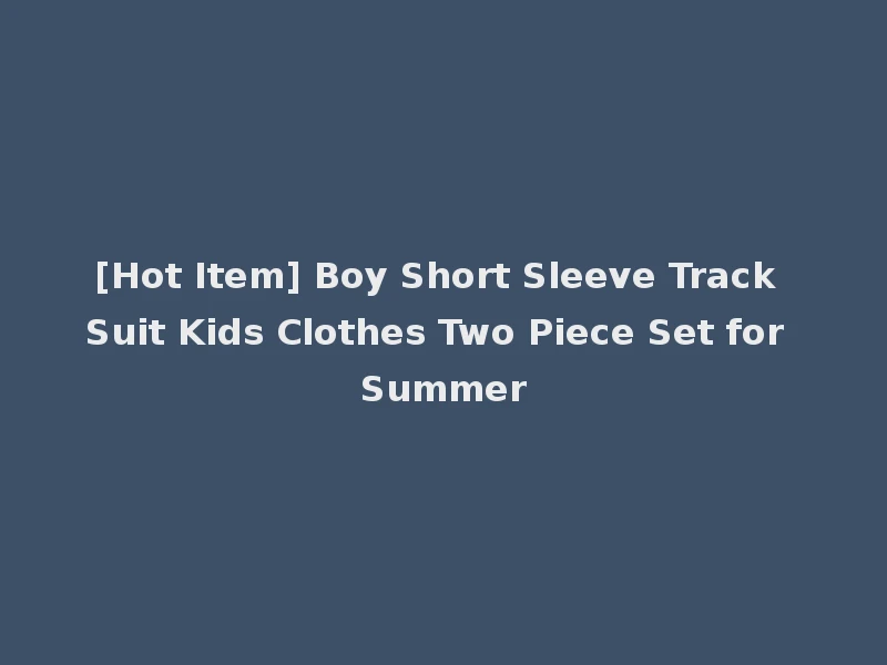 [Hot Item] Boy Short Sleeve Track Suit Kids Clothes Two Piece Set for Summer
