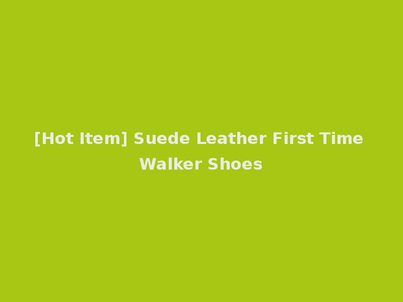 [Hot Item] Suede Leather First Time Walker Shoes