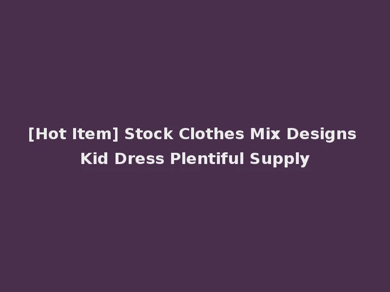[Hot Item] Stock Clothes Mix Designs Kid Dress Plentiful Supply