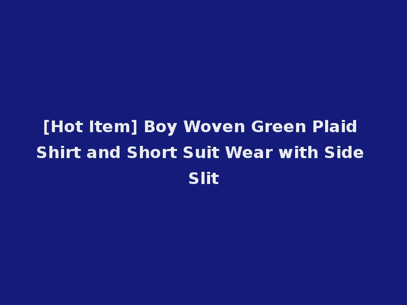 [Hot Item] Boy Woven Green Plaid Shirt and Short Suit Wear with Side Slit