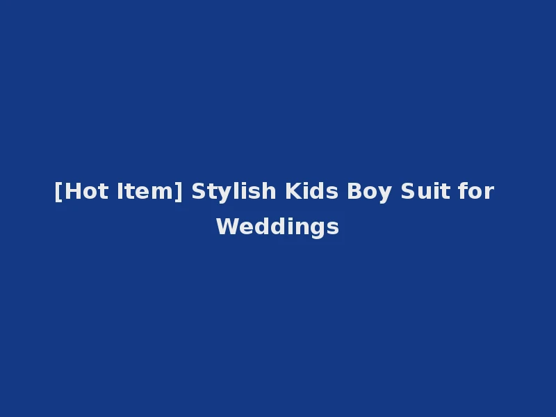 [Hot Item] Stylish Kids Boy Suit for Weddings