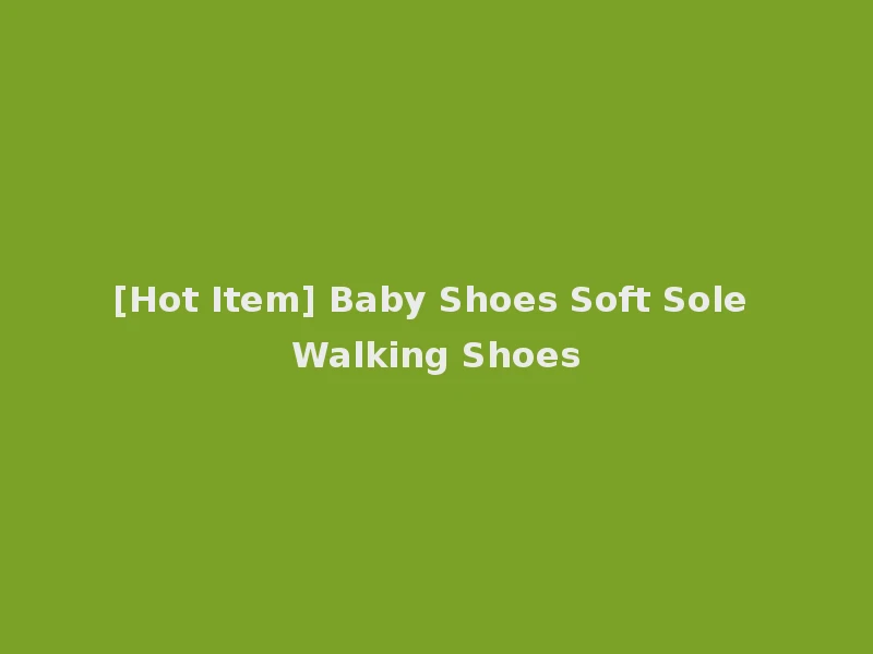 [Hot Item] Baby Shoes Soft Sole Walking Shoes