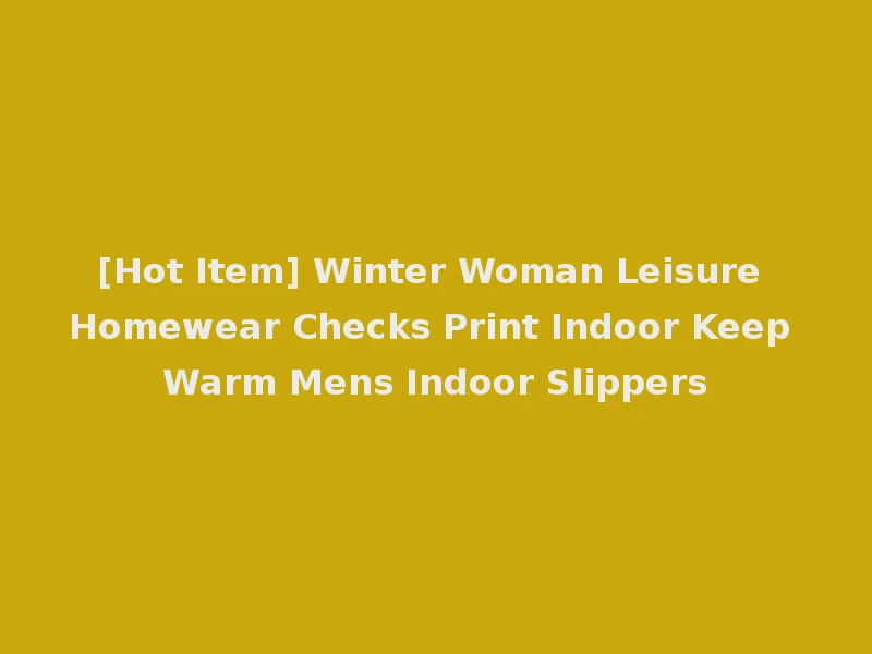 [Hot Item] Winter Woman Leisure Homewear Checks Print Indoor Keep Warm Mens Indoor Slippers