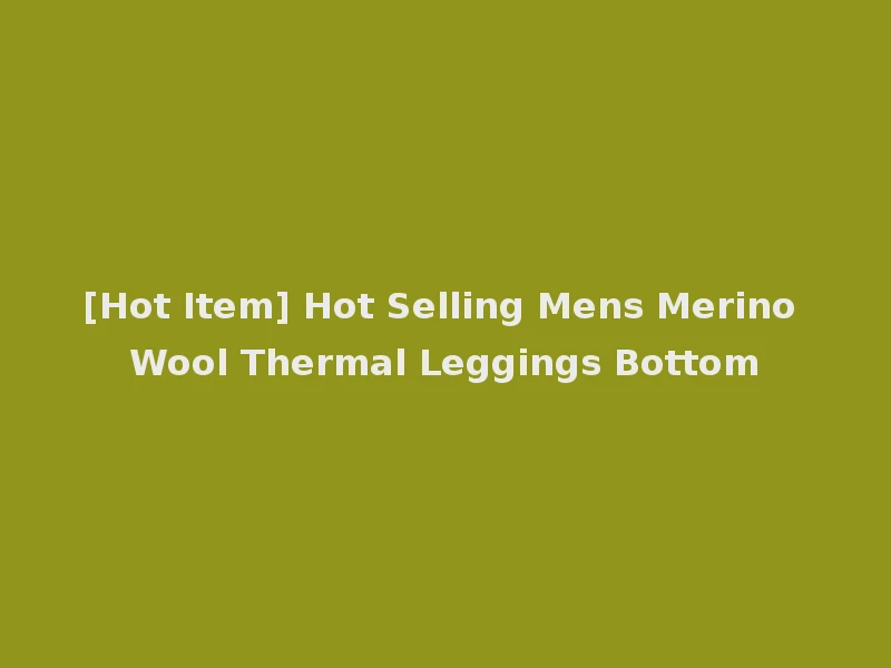 [Hot Item] Hot Selling Mens Merino Wool Thermal Leggings Bottom