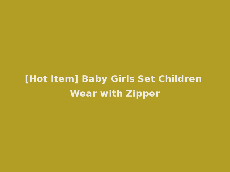 [Hot Item] Baby Girls Set Children Wear with Zipper