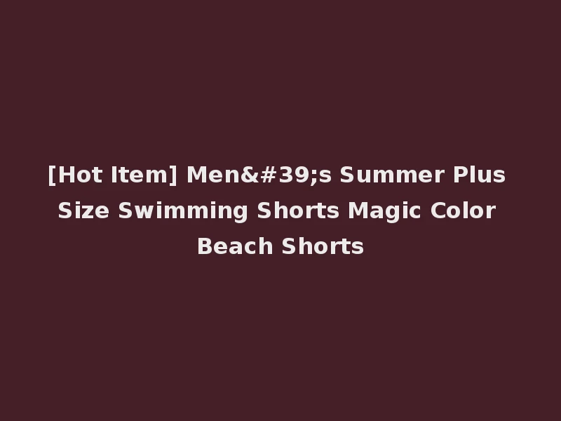 [Hot Item] Men's Summer Plus Size Swimming Shorts Magic Color Beach Shorts