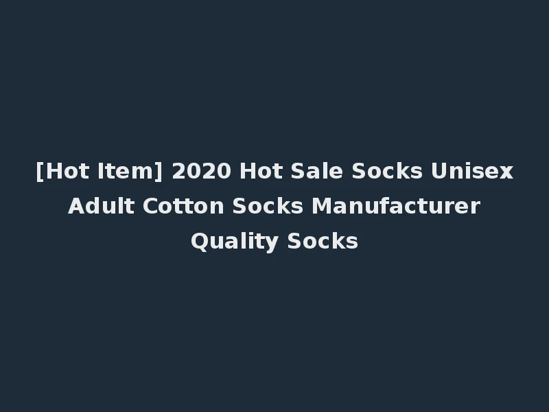 [Hot Item] 2020 Hot Sale Socks Unisex Adult Cotton Socks Manufacturer Quality Socks