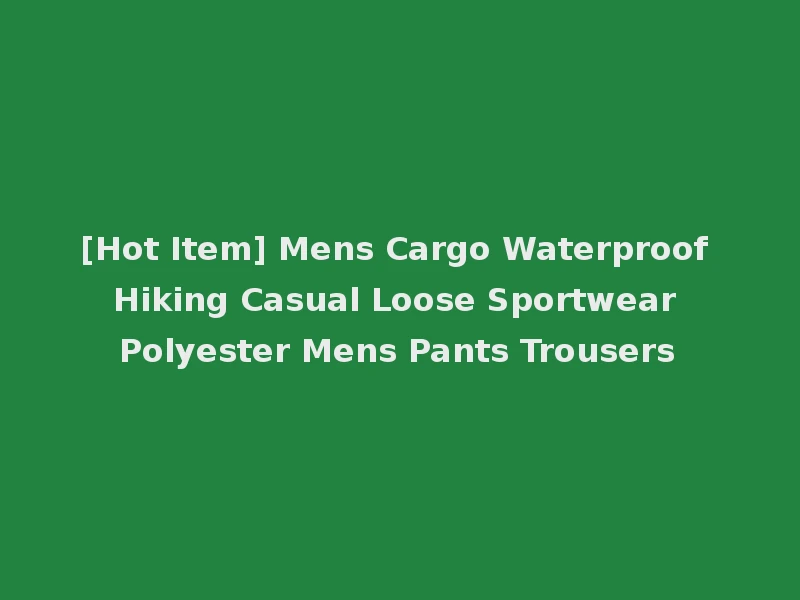 [Hot Item] Mens Cargo Waterproof Hiking Casual Loose Sportwear Polyester Mens Pants Trousers