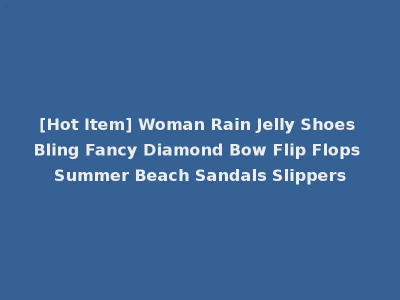 [Hot Item] Woman Rain Jelly Shoes Bling Fancy Diamond Bow Flip Flops Summer Beach Sandals Slippers