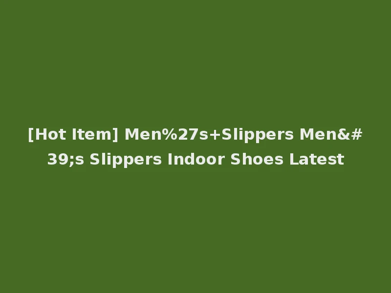 [Hot Item] Men%27s+Slippers Men's Slippers Indoor Shoes Latest