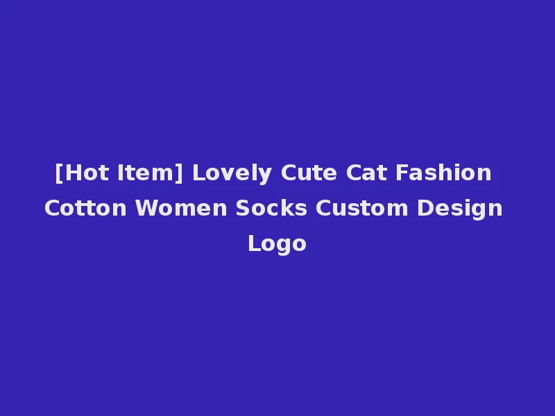[Hot Item] Lovely Cute Cat Fashion Cotton Women Socks Custom Design Logo