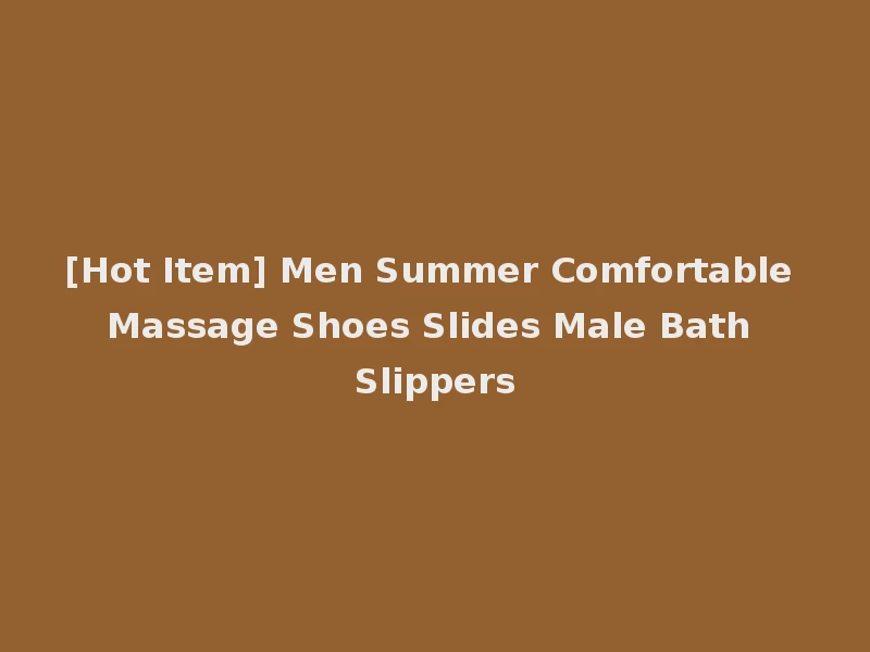 [Hot Item] Men Summer Comfortable Massage Shoes Slides Male Bath Slippers