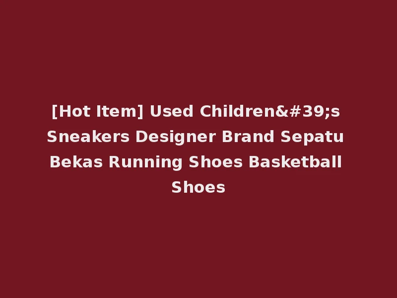 [Hot Item] Used Children's Sneakers Designer Brand Sepatu Bekas Running Shoes Basketball Shoes