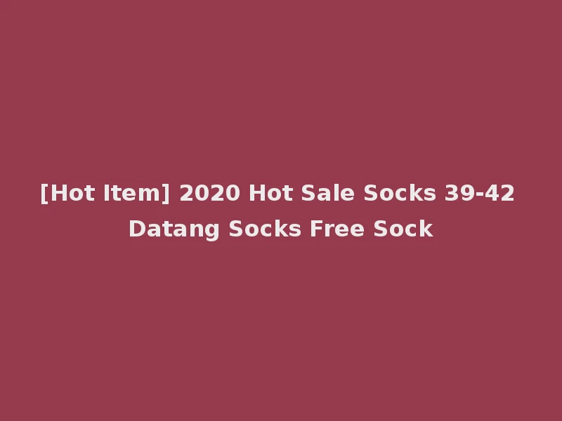 [Hot Item] 2020 Hot Sale Socks 39-42 Datang Socks Free Sock