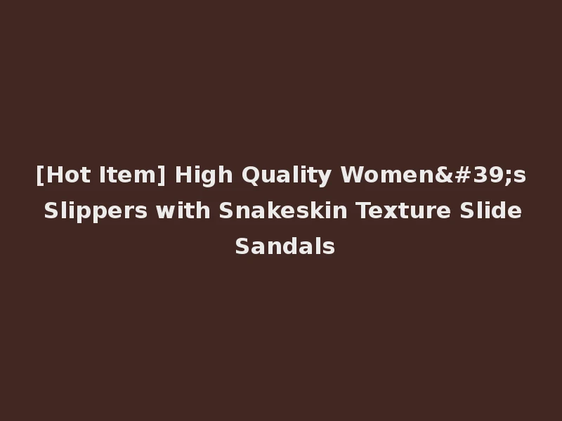 [Hot Item] High Quality Women's Slippers with Snakeskin Texture Slide Sandals