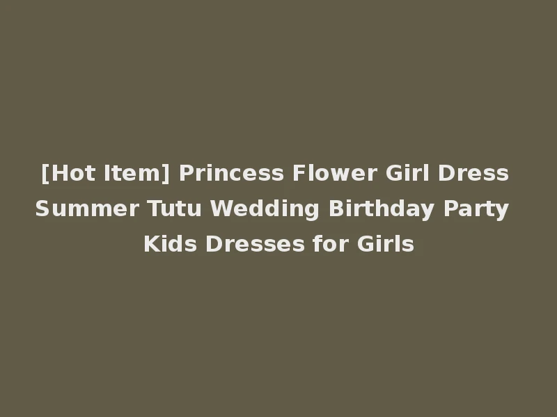 [Hot Item] Princess Flower Girl Dress Summer Tutu Wedding Birthday Party Kids Dresses for Girls