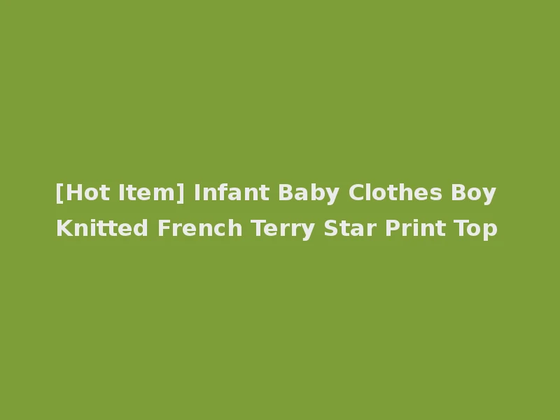 [Hot Item] Infant Baby Clothes Boy Knitted French Terry Star Print Top