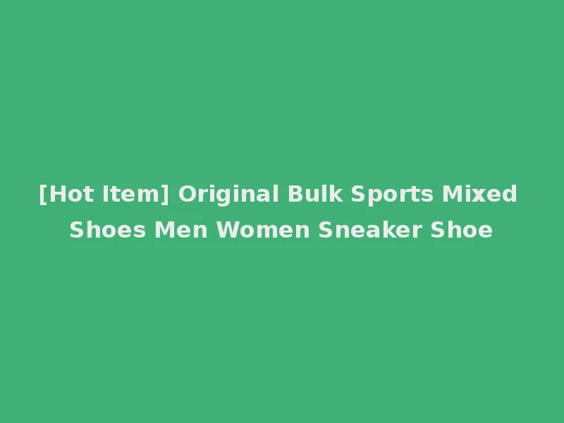 [Hot Item] Original Bulk Sports Mixed Shoes Men Women Sneaker Shoe