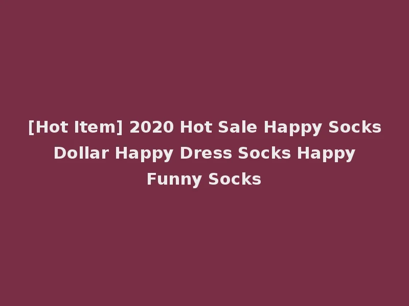 [Hot Item] 2020 Hot Sale Happy Socks Dollar Happy Dress Socks Happy Funny Socks