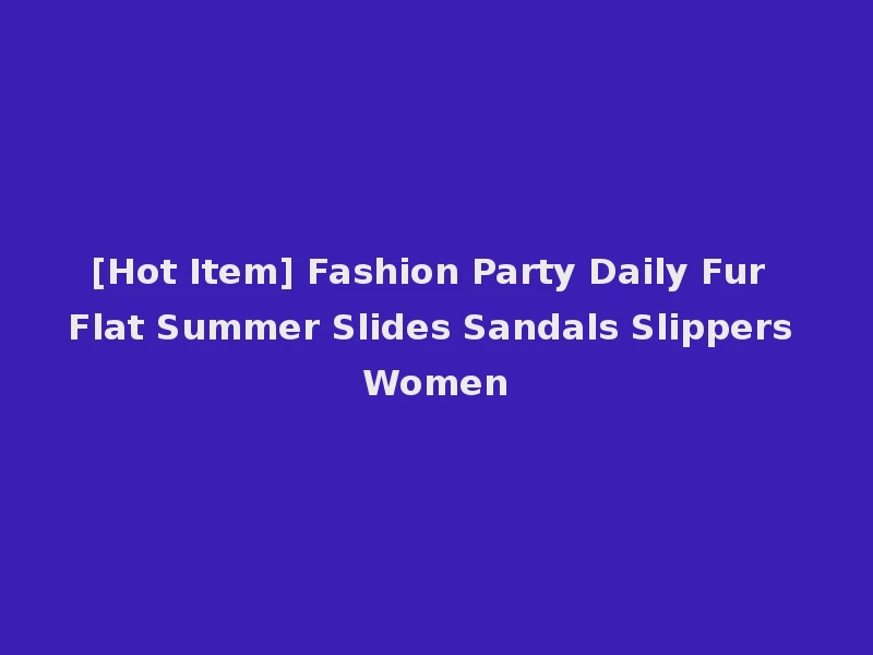 [Hot Item] Fashion Party Daily Fur Flat Summer Slides Sandals Slippers Women