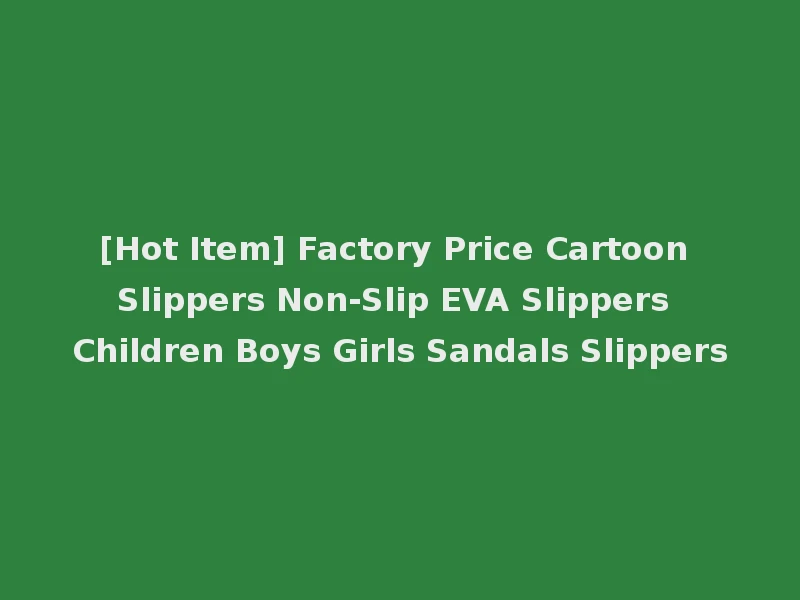 [Hot Item] Factory Price Cartoon Slippers Non-Slip EVA Slippers Children Boys Girls Sandals Slippers