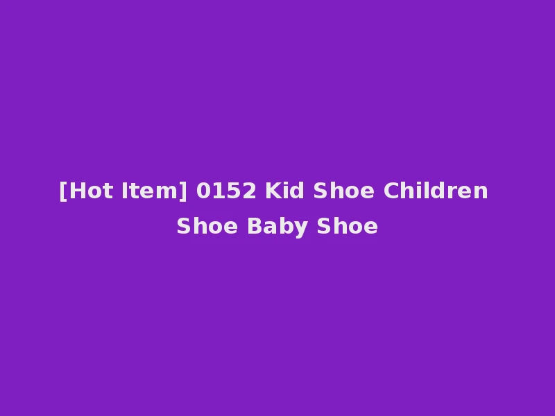 [Hot Item] 0152 Kid Shoe Children Shoe Baby Shoe