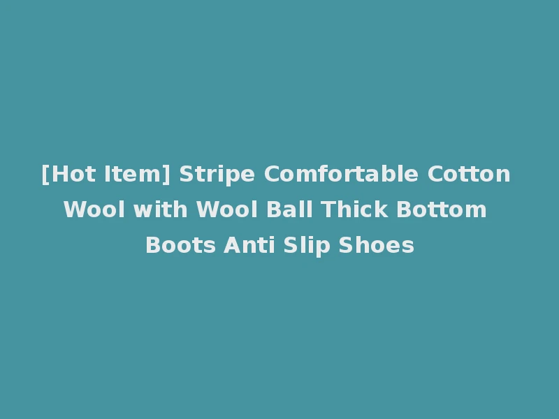 [Hot Item] Stripe Comfortable Cotton Wool with Wool Ball Thick Bottom Boots Anti Slip Shoes
