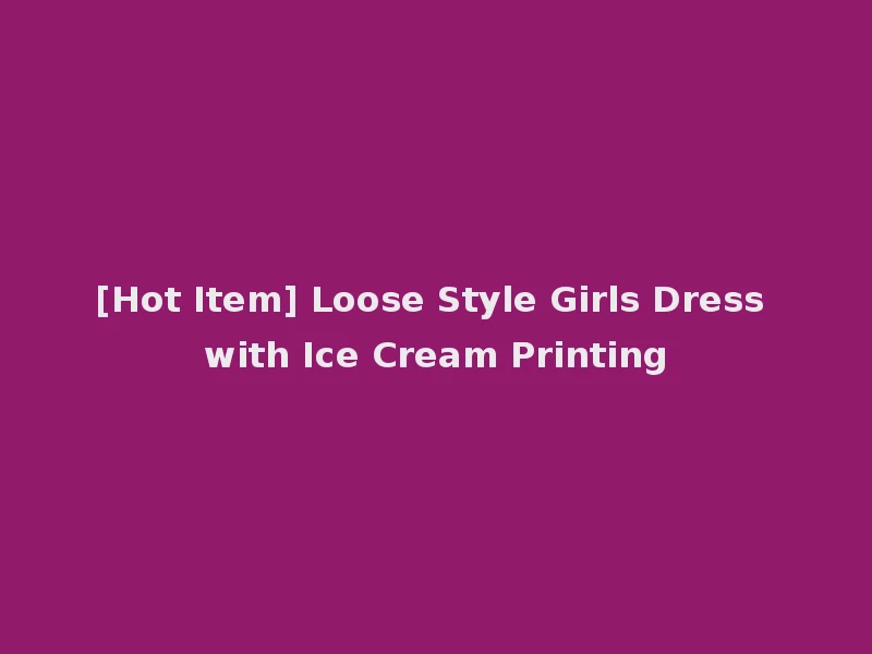 [Hot Item] Loose Style Girls Dress with Ice Cream Printing