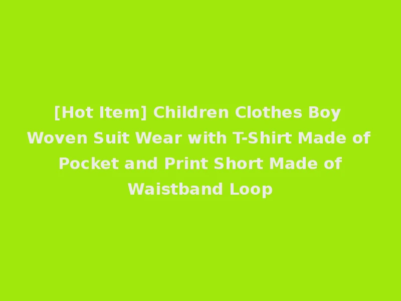 [Hot Item] Children Clothes Boy Woven Suit Wear with T-Shirt Made of Pocket and Print Short Made of Waistband Loop