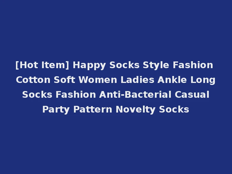 [Hot Item] Happy Socks Style Fashion Cotton Soft Women Ladies Ankle Long Socks Fashion Anti-Bacterial Casual Party Pattern Novelty Socks