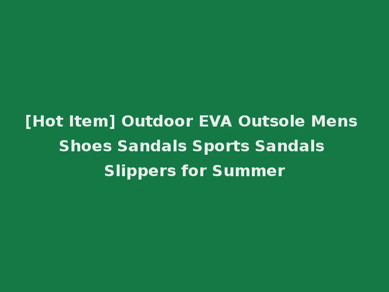 [Hot Item] Outdoor EVA Outsole Mens Shoes Sandals Sports Sandals Slippers for Summer