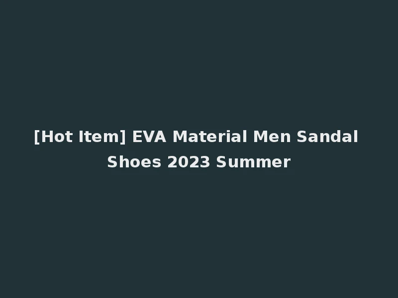 [Hot Item] EVA Material Men Sandal Shoes 2023 Summer
