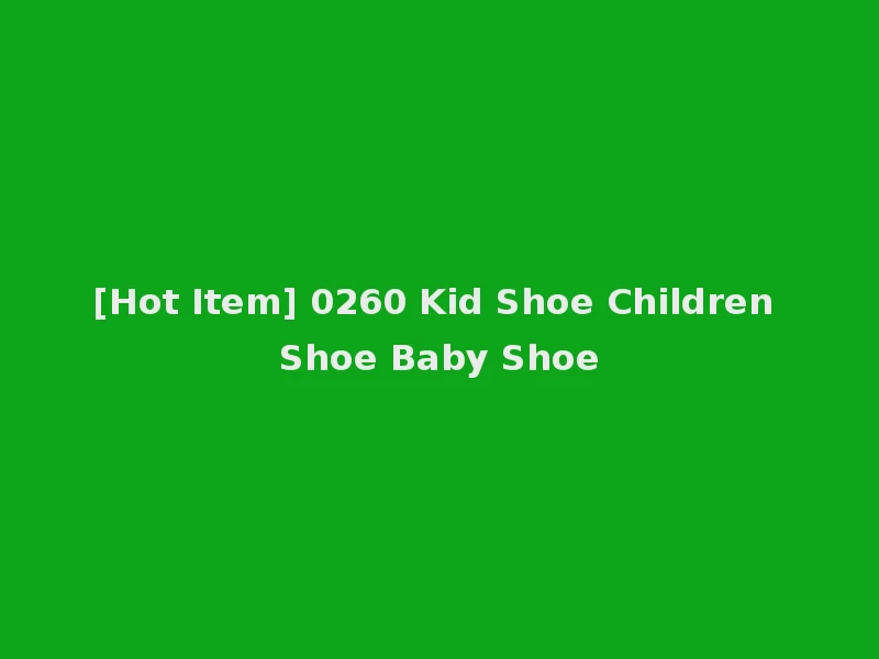 [Hot Item] 0260 Kid Shoe Children Shoe Baby Shoe