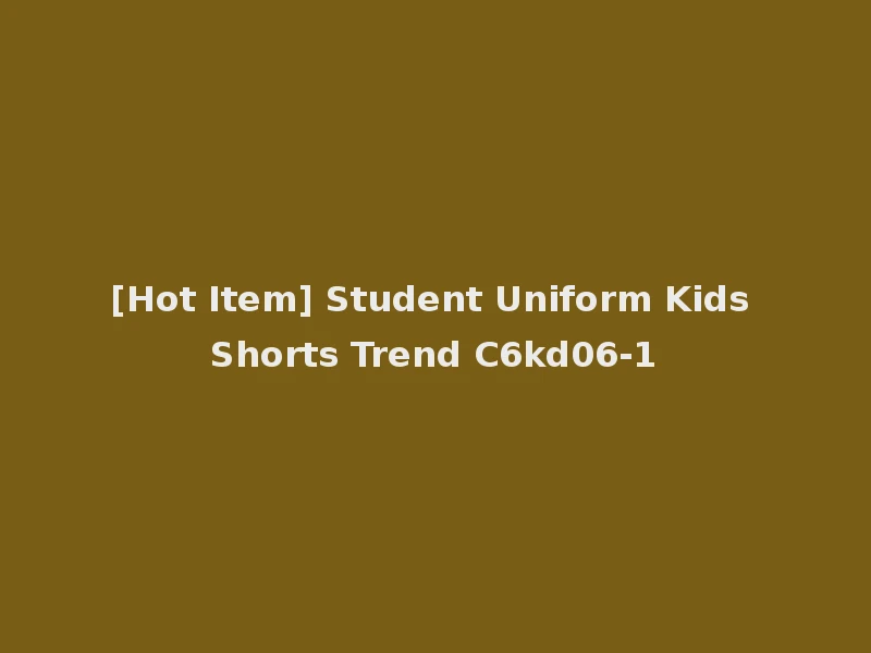 [Hot Item] Student Uniform Kids Shorts Trend C6kd06-1