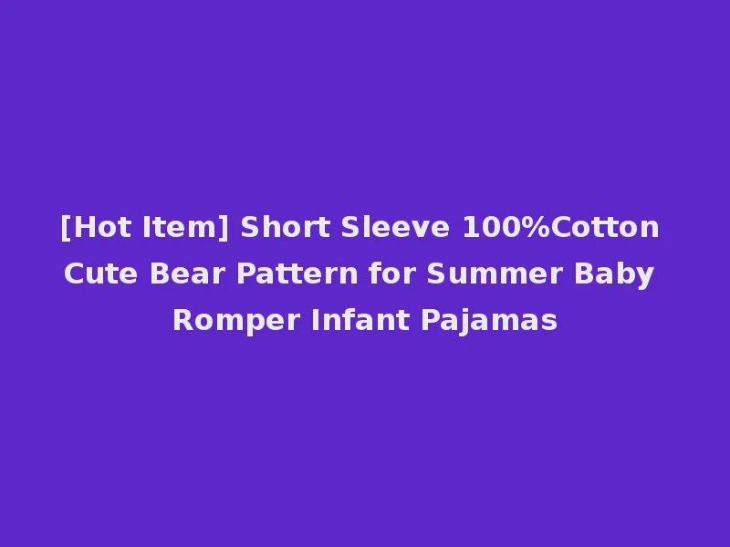 [Hot Item] Short Sleeve 100%Cotton Cute Bear Pattern for Summer Baby Romper Infant Pajamas