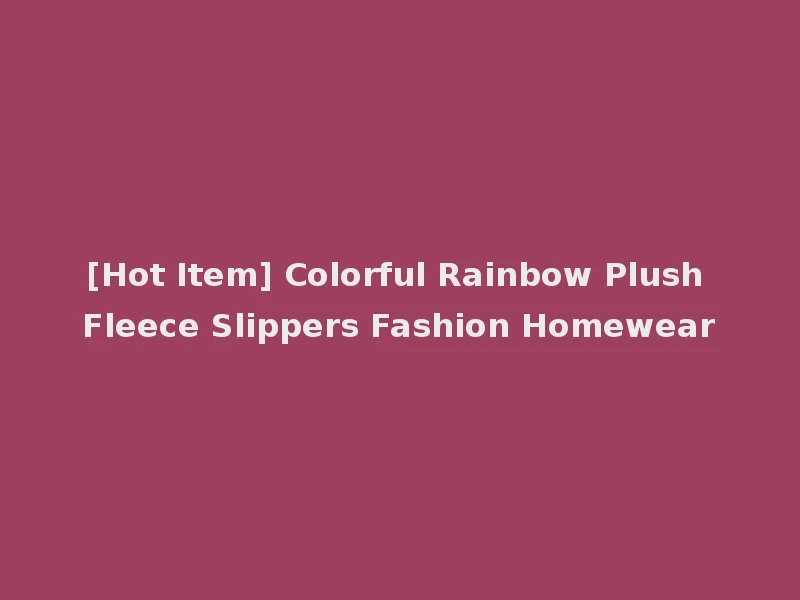 [Hot Item] Colorful Rainbow Plush Fleece Slippers Fashion Homewear